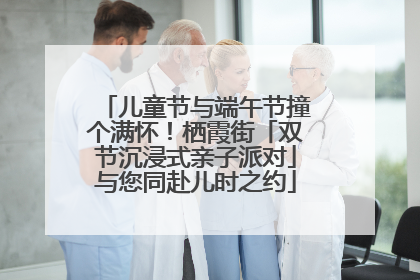 儿童节与端午节撞个满怀！栖霞街「双节沉浸式亲子派对」与您同赴儿时之约