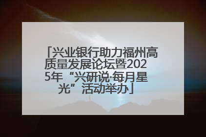 兴业银行助力福州高质量发展论坛暨2025年“兴研说·每月星光”活动举办