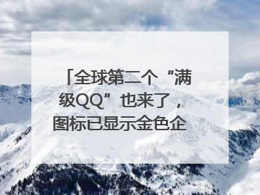 全球第二个“满级QQ”也来了，图标已显示金色企鹅，系首个“满级QQ”的小号