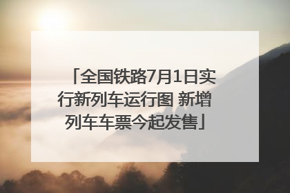 全国铁路7月1日实行新列车运行图 新增列车车票今起发售