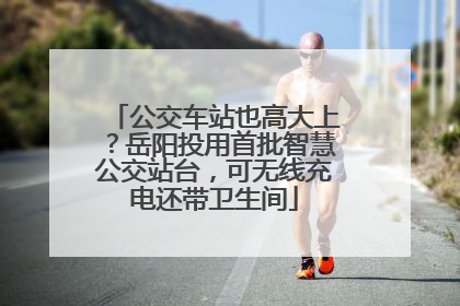 公交车站也高大上？岳阳投用首批智慧公交站台，可无线充电还带卫生间