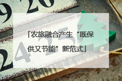 农旅融合产生“既保供又节能”新范式