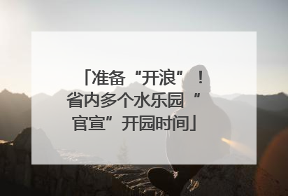 准备“开浪”！省内多个水乐园“官宣”开园时间