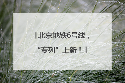 北京地铁6号线，“专列”上新！