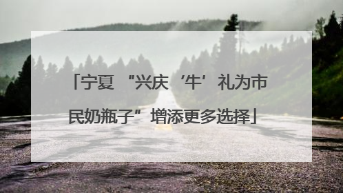 宁夏 “兴庆‘牛’礼为市民奶瓶子”增添更多选择