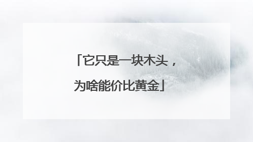 它只是一块木头，为啥能价比黄金
