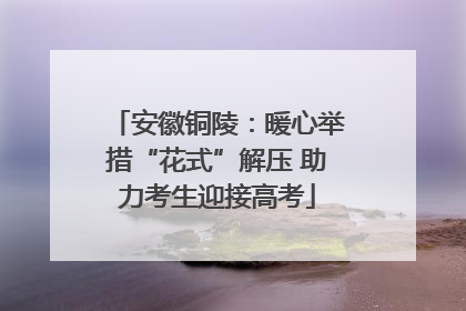 安徽铜陵：暖心举措“花式”解压 助力考生迎接高考