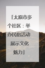 太原市多个社区：举办民俗活动 展示文化魅力