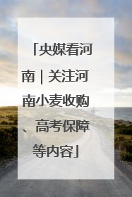 央媒看河南｜关注河南小麦收购、高考保障等内容