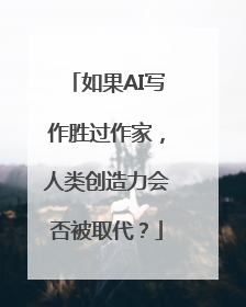 如果AI写作胜过作家，人类创造力会否被取代？