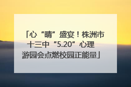 心“晴”盛宴！株洲市十三中“5.20”心理游园会点燃校园正能量