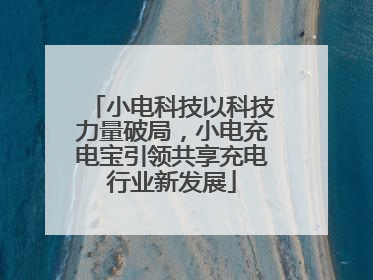 小电科技以科技力量破局，小电充电宝引领共享充电行业新发展