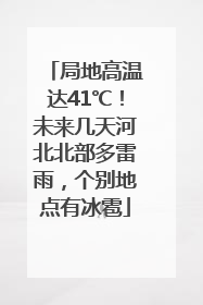 局地高温达41℃！未来几天河北北部多雷雨，个别地点有冰雹