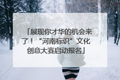 展现你才华的机会来了！“河南标识”文化创意大赛启动报名