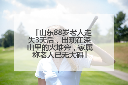 山东88岁老人走失3天后，出现在深山里的火堆旁，家属称老人已无大碍