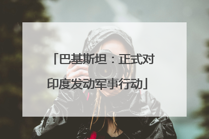 巴基斯坦：正式对印度发动军事行动