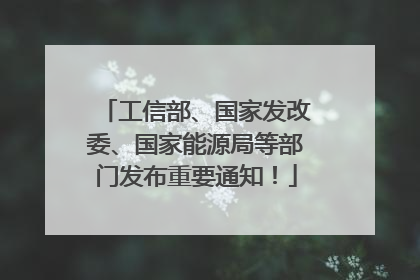 工信部、国家发改委、国家能源局等部门发布重要通知！