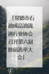 常德市石油成品油流通行业协会召开第六届换届选举大会
