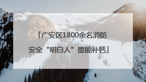 广安区1800余名消防安全“明白人”提能补钙