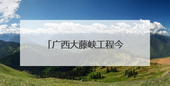 广西大藤峡工程今年首次预泄腾库