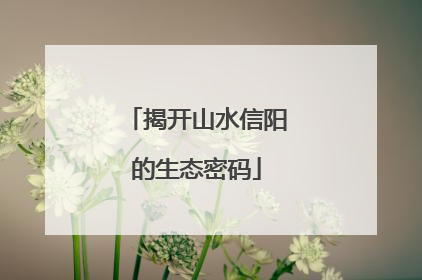 揭开山水信阳的生态密码