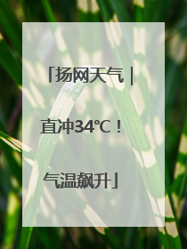 扬网天气｜直冲34℃！气温飙升