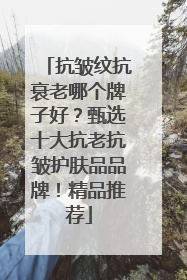 抗皱纹抗衰老哪个牌子好？甄选十大抗老抗皱护肤品品牌！精品推荐