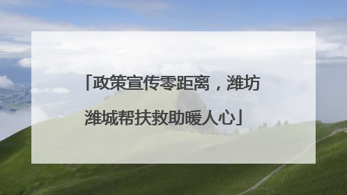 政策宣传零距离，潍坊潍城帮扶救助暖人心