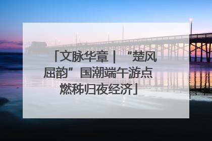 文脉华章｜“楚风屈韵”国潮端午游点燃秭归夜经济