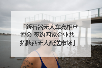 新石器无人车亮相丝博会 签约四家企业共拓陕西无人配送市场
