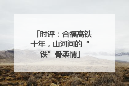 时评：合福高铁十年，山河间的“铁”骨柔情