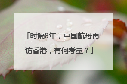 时隔8年，中国航母再访香港，有何考量？