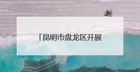 昆明市盘龙区开展“我们的节日·端午节”主题活动