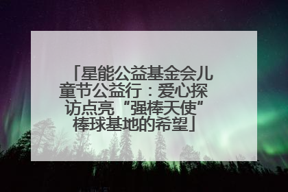 星能公益基金会儿童节公益行：爱心探访点亮“强棒天使”棒球基地的希望