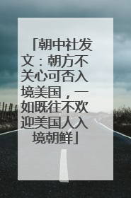 朝中社发文：朝方不关心可否入境美国，一如既往不欢迎美国人入境朝鲜