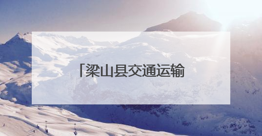 梁山县交通运输局扎实推进“四好农村路”建设