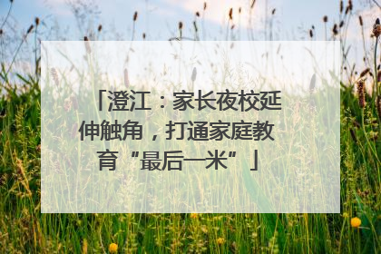 澄江：家长夜校延伸触角，打通家庭教育“最后一米”