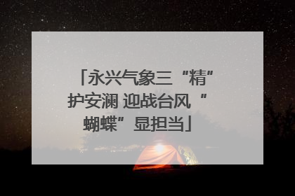 永兴气象三“精”护安澜 迎战台风“蝴蝶”显担当
