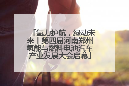 氢力护航，绿动未来丨第四届河南郑州氢能与燃料电池汽车产业发展大会启幕