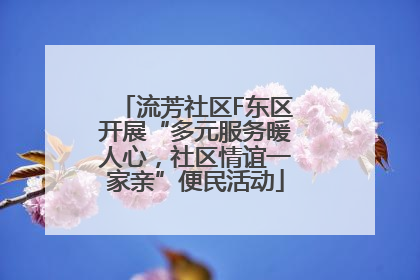 流芳社区F东区开展“多元服务暖人心，社区情谊一家亲”便民活动