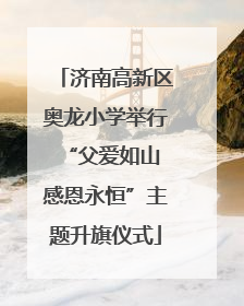 济南高新区奥龙小学举行“父爱如山 感恩永恒”主题升旗仪式