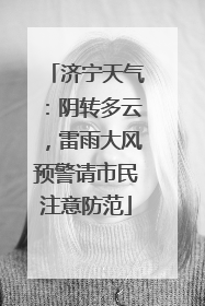 济宁天气：阴转多云，雷雨大风预警请市民注意防范