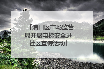 浦口区市场监管局开展电梯安全进社区宣传活动