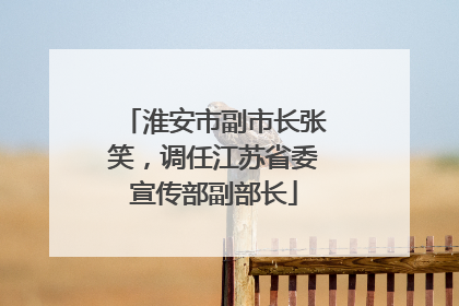 淮安市副市长张笑，调任江苏省委宣传部副部长