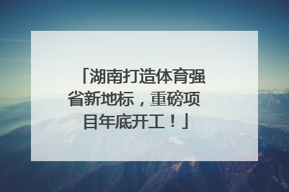 湖南打造体育强省新地标，重磅项目年底开工！