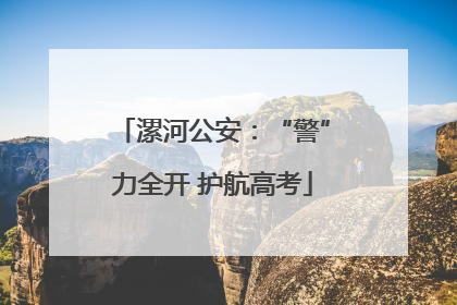 漯河公安：“警”力全开 护航高考