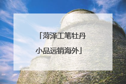 菏泽工笔牡丹小品远销海外