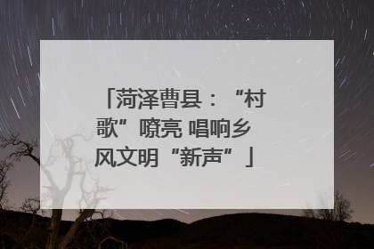 菏泽曹县：“村歌”嘹亮 唱响乡风文明“新声”