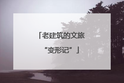 老建筑的文旅“变形记”