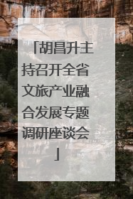 胡昌升主持召开全省文旅产业融合发展专题调研座谈会